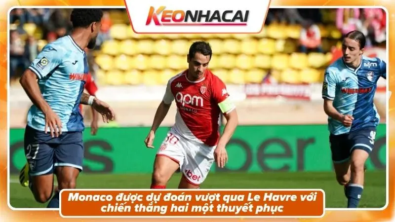 Nhận định tỷ số: Le Havre 1 - 2 Monaco